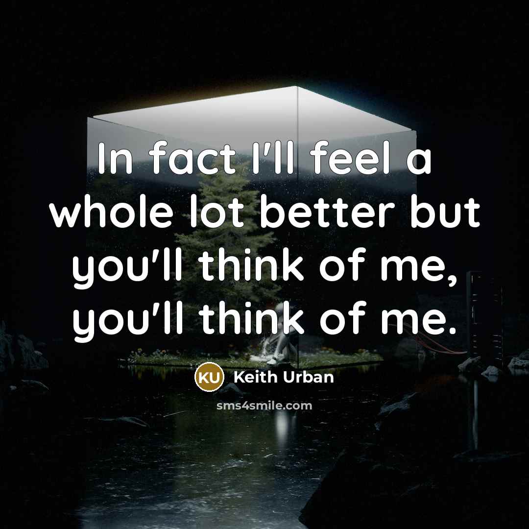 “In fact I'll feel a whole lot better but you'll…” quote by Keith Urban