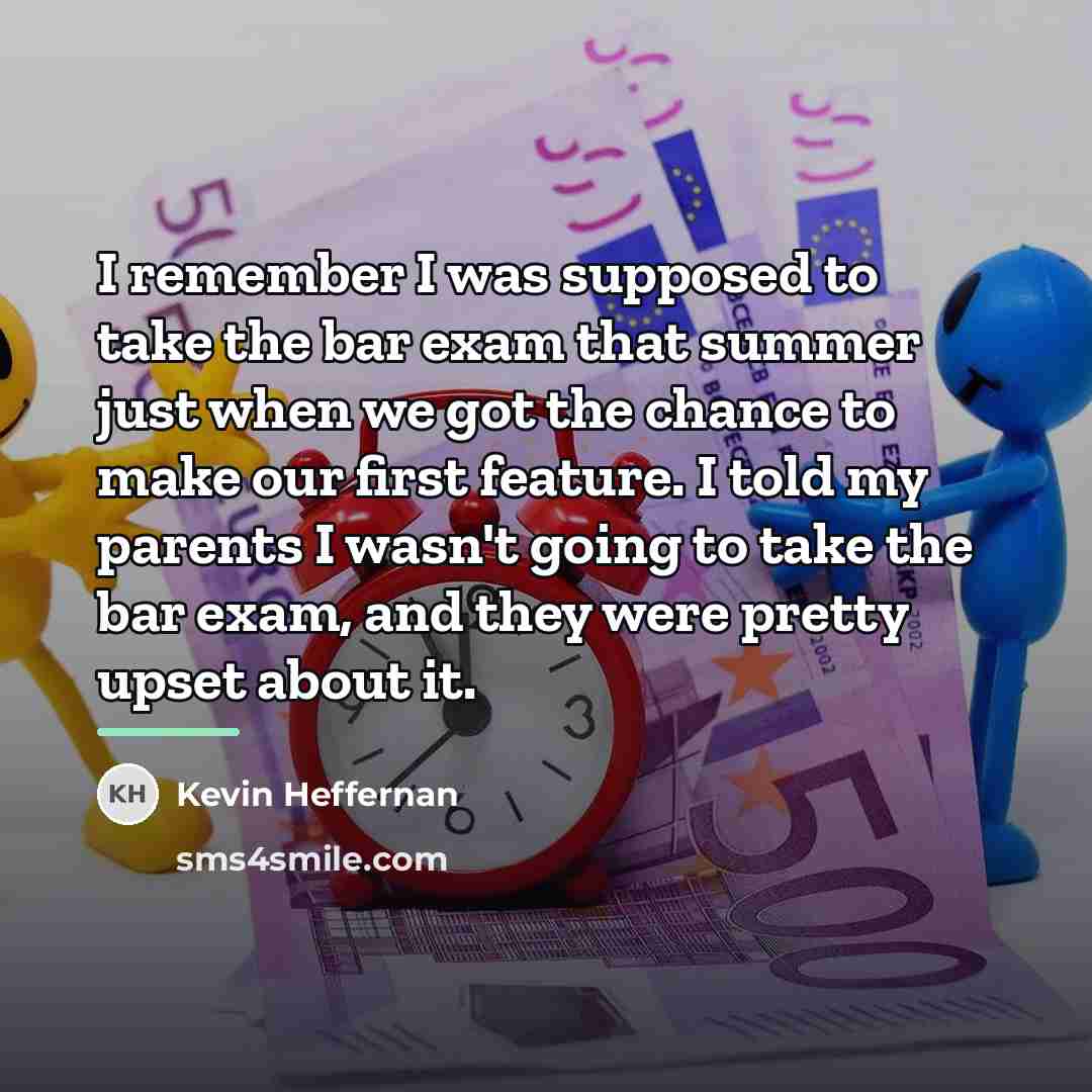 “I remember I was supposed to take the bar exam…” quote by Kevin Heffernan