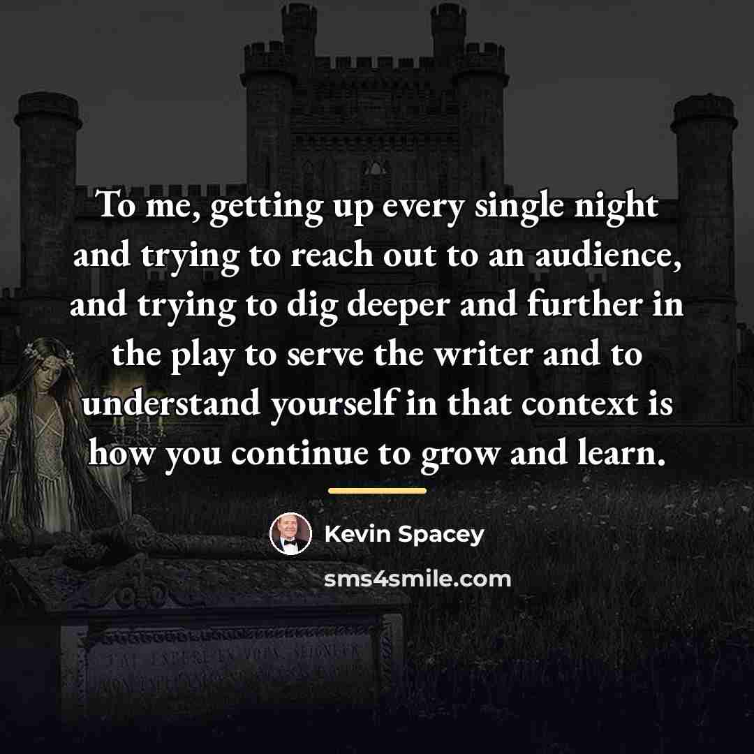 “To me, getting up every single night and trying to…” quote by Kevin Spacey