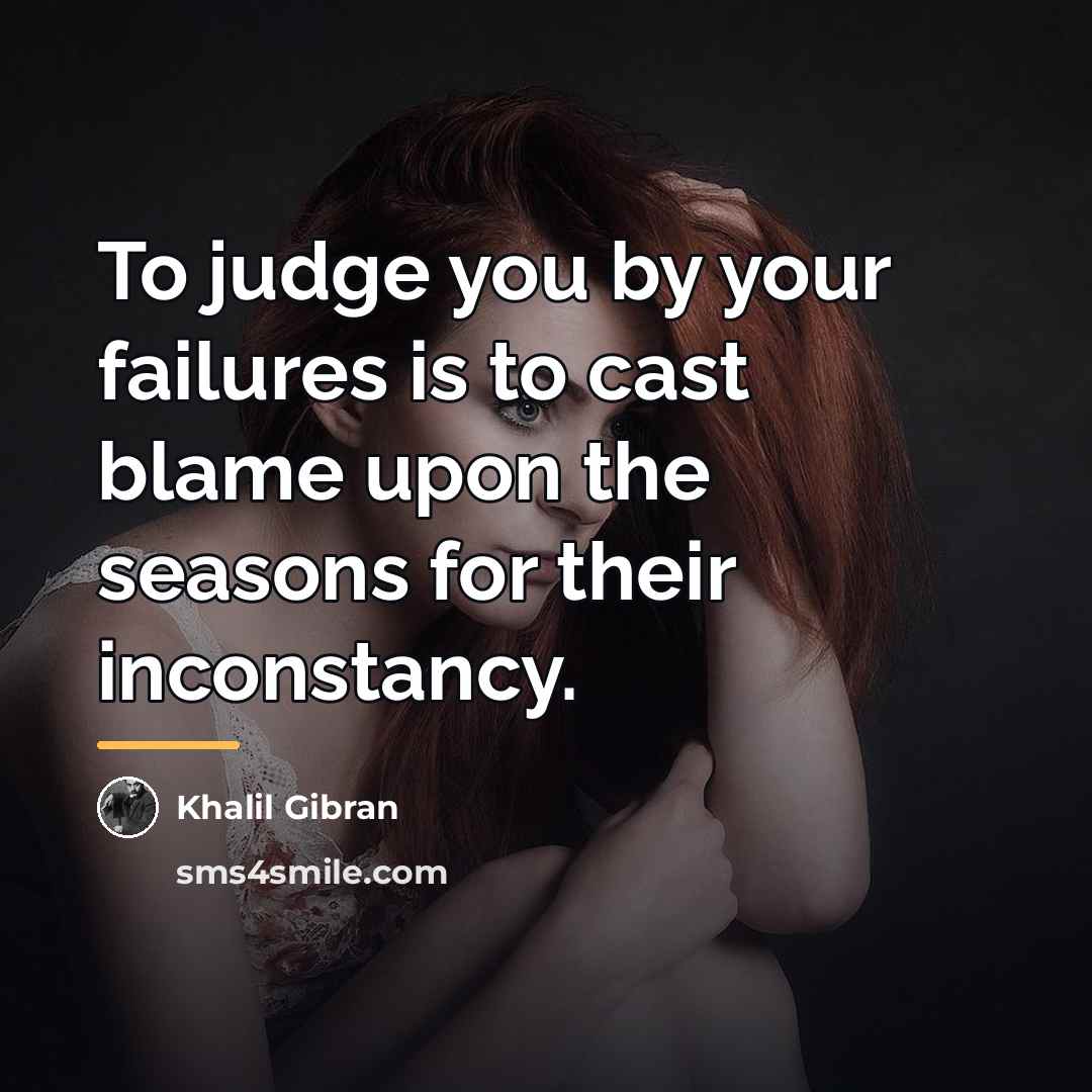 “To judge you by your failures is to cast blame…” quote by Khalil Gibran