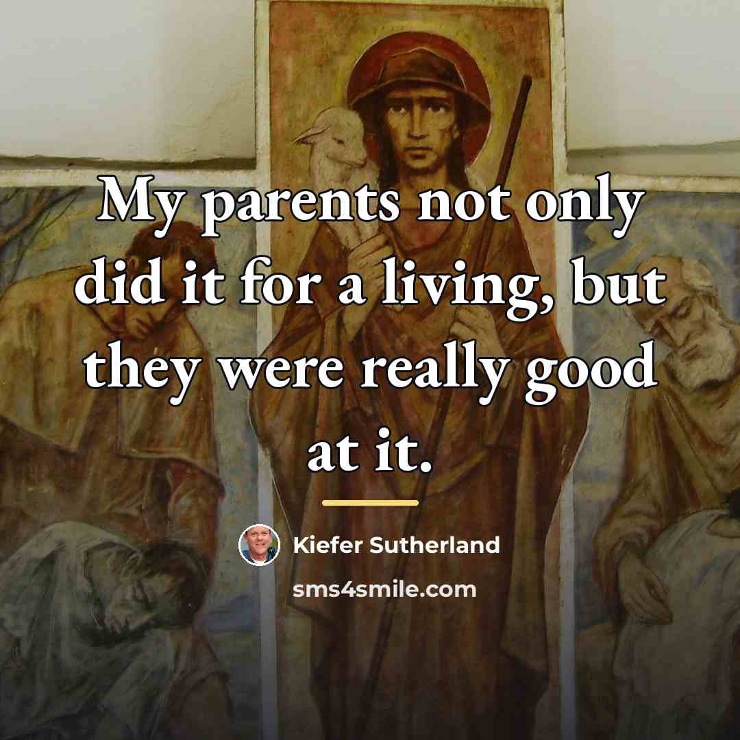 “My parents not only did it for a living, but…” quote by Kiefer Sutherland