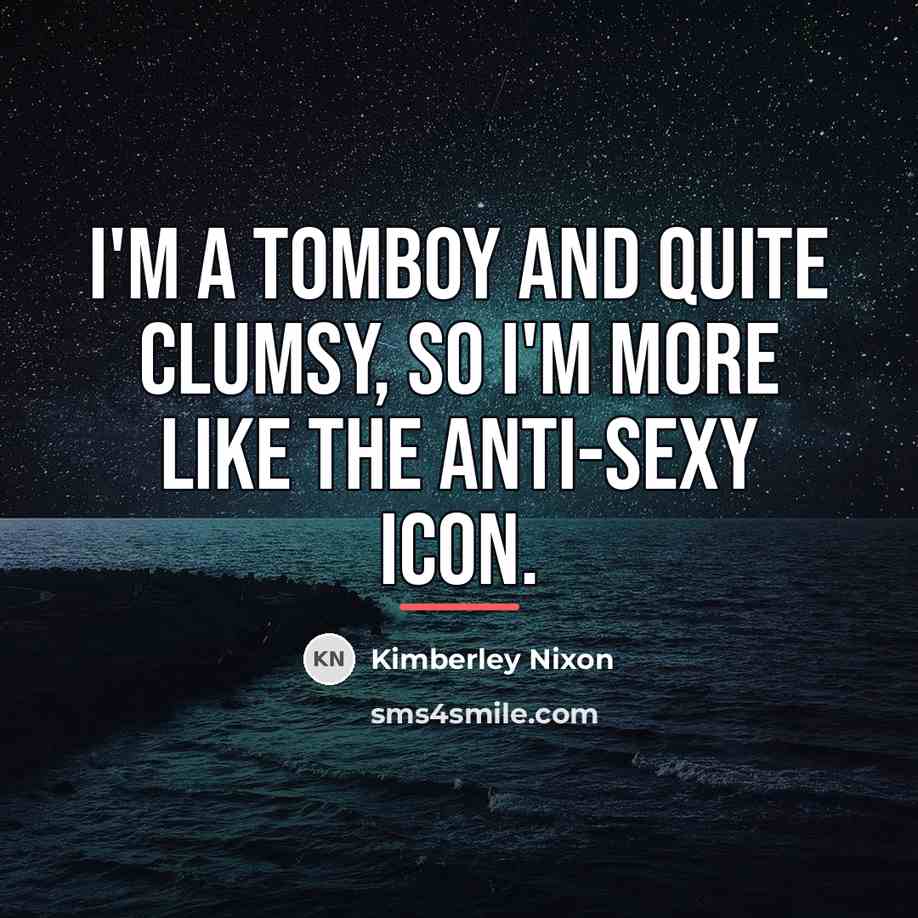 “I'm a tomboy and quite clumsy, so I'm more like…” quote by Kimberley Nixon