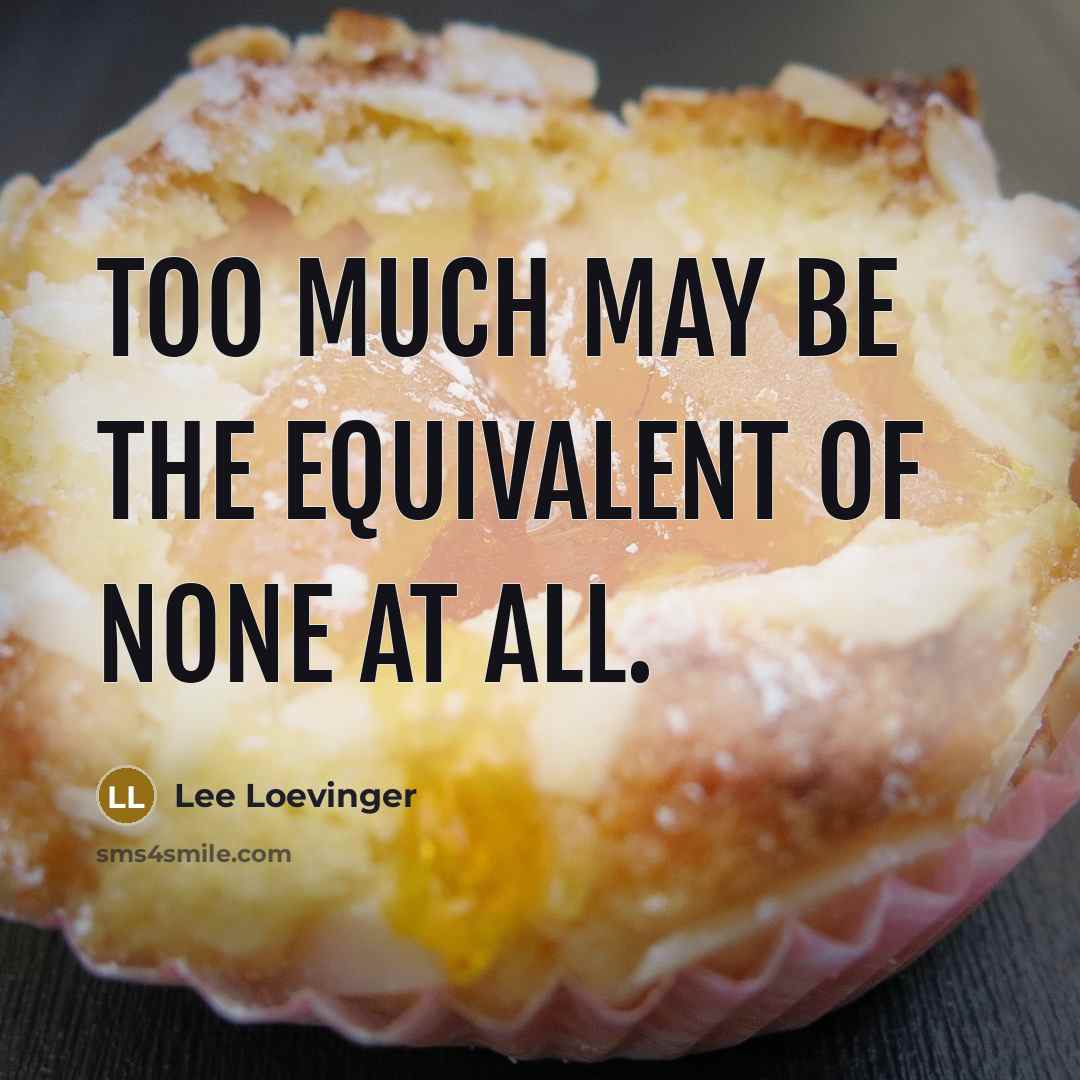 “Too much may be the equivalent of none at all.…” quote by Lee Loevinger