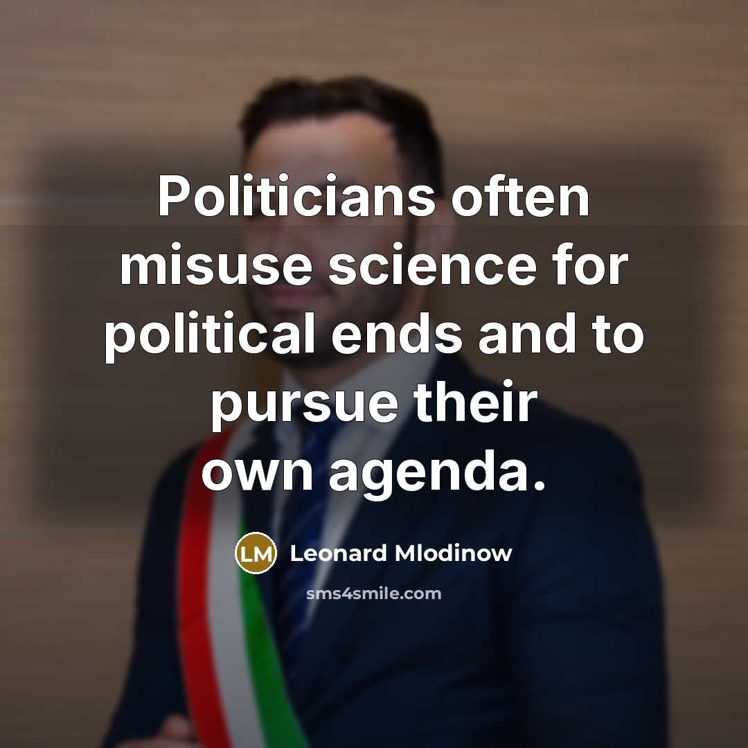 “Politicians often misuse science for political ends and to pursue…” quote by Leonard Mlodinow