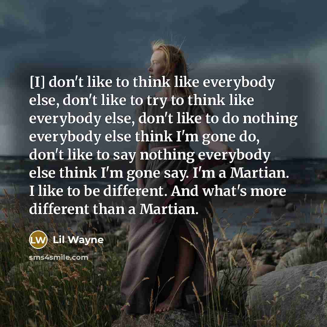 “[I] don't like to think like everybody else, don't like…” quote by Lil Wayne