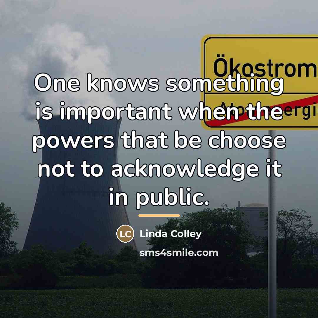 “One knows something is important when the powers that be…” quote by Linda Colley
