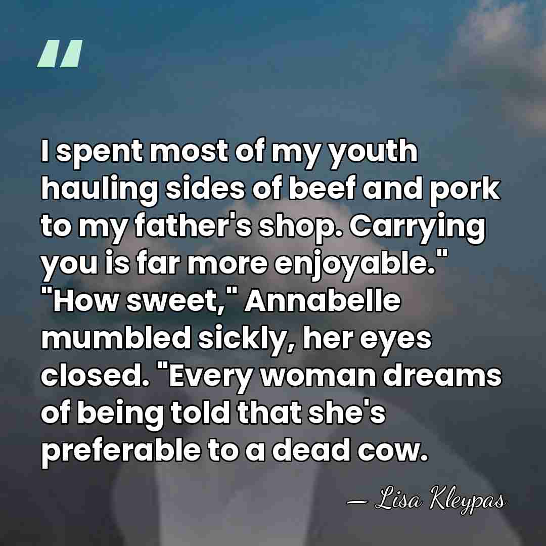 I spent most of my youth hauling sides of beef and pork&hellip; - Lisa Kleypas