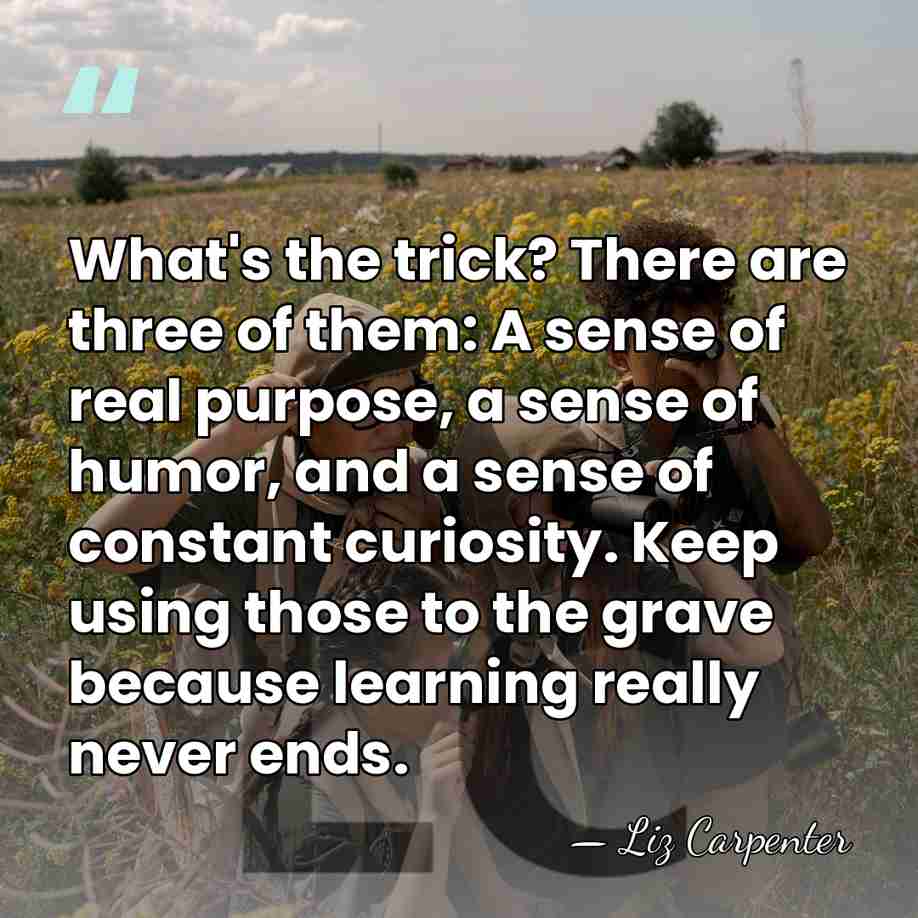 What's the trick? There are three of them: A sense of real&hellip; - Liz Carpenter