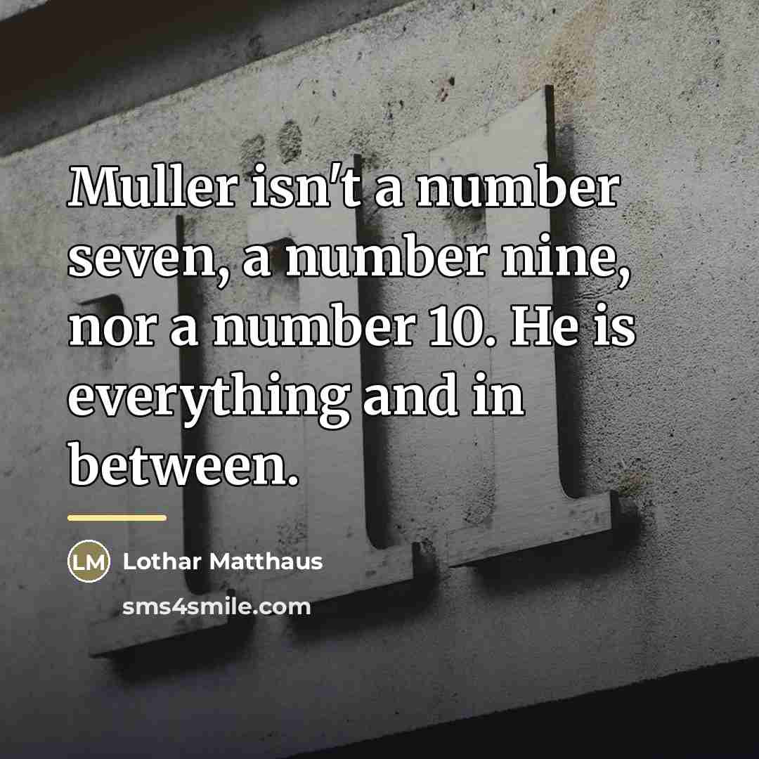 “Muller isn't a number seven, a number nine, nor a…” quote by Lothar Matthaus