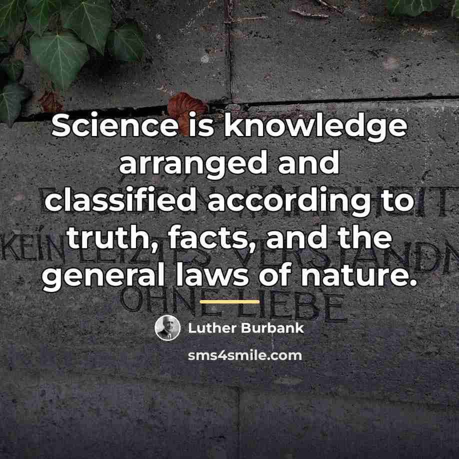 “Science is knowledge arranged and classified according to truth, facts,…” quote by Luther Burbank