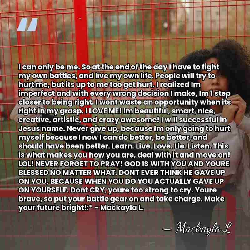 I can only be me. So at the end of the day&hellip; - Mackayla L