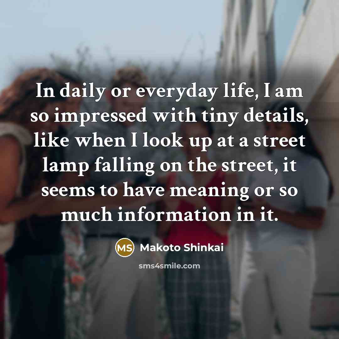 “In daily or everyday life, I am so impressed with…” quote by Makoto Shinkai