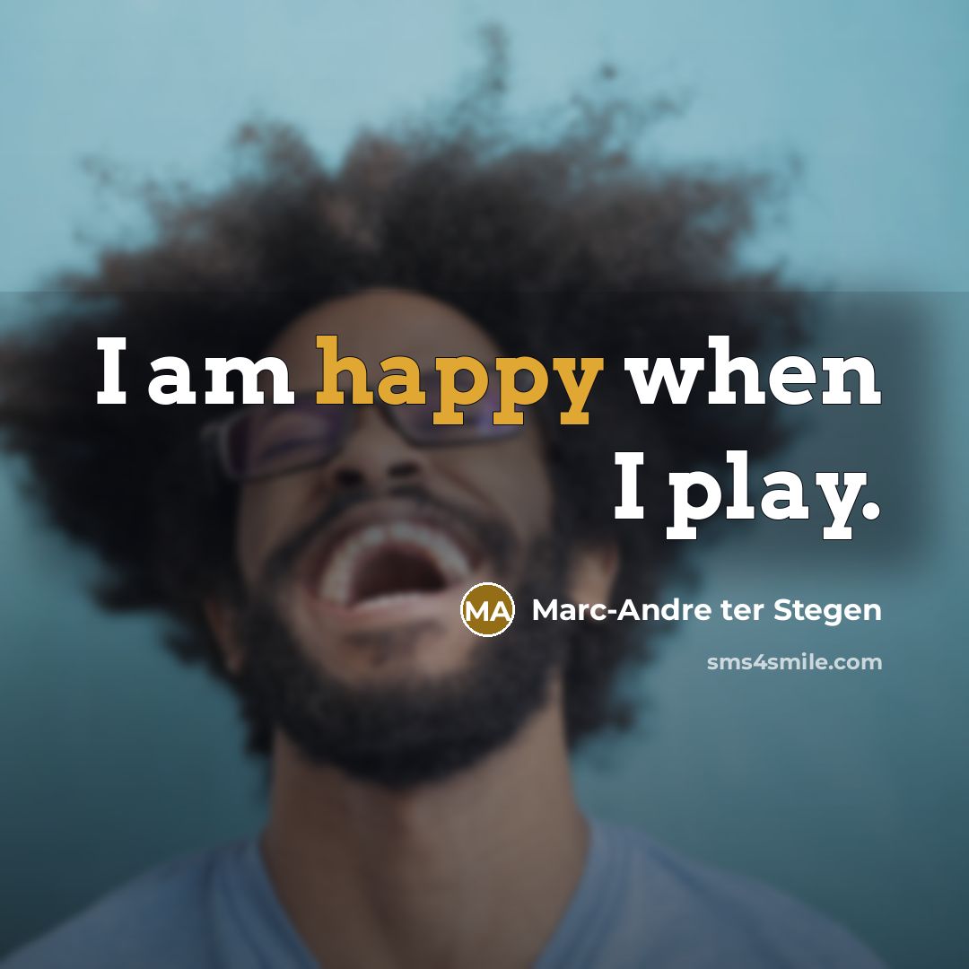 “I am happy when I play.…” quote by Marc-Andre ter Stegen