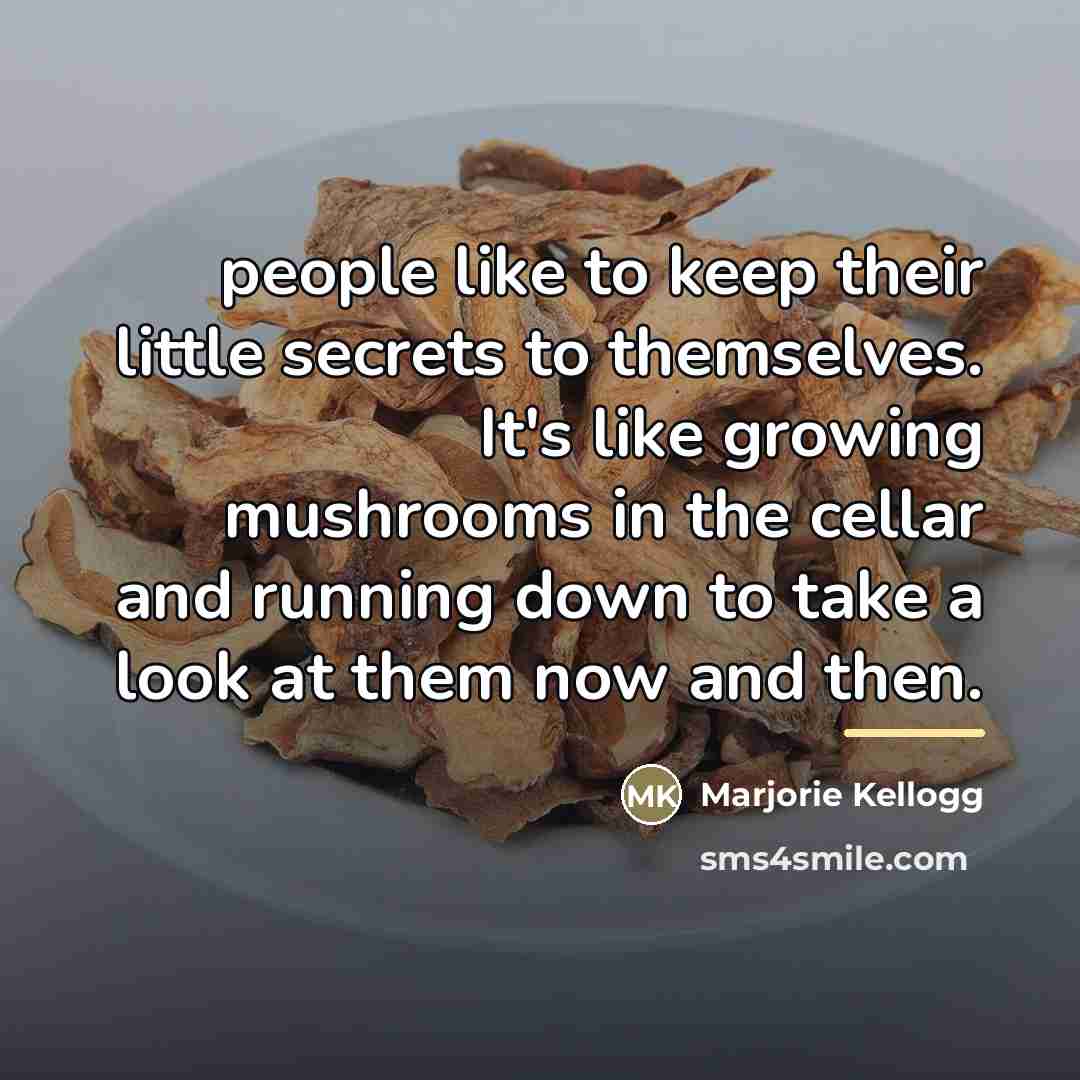 “people like to keep their little secrets to themselves. It's…” quote by Marjorie Kellogg