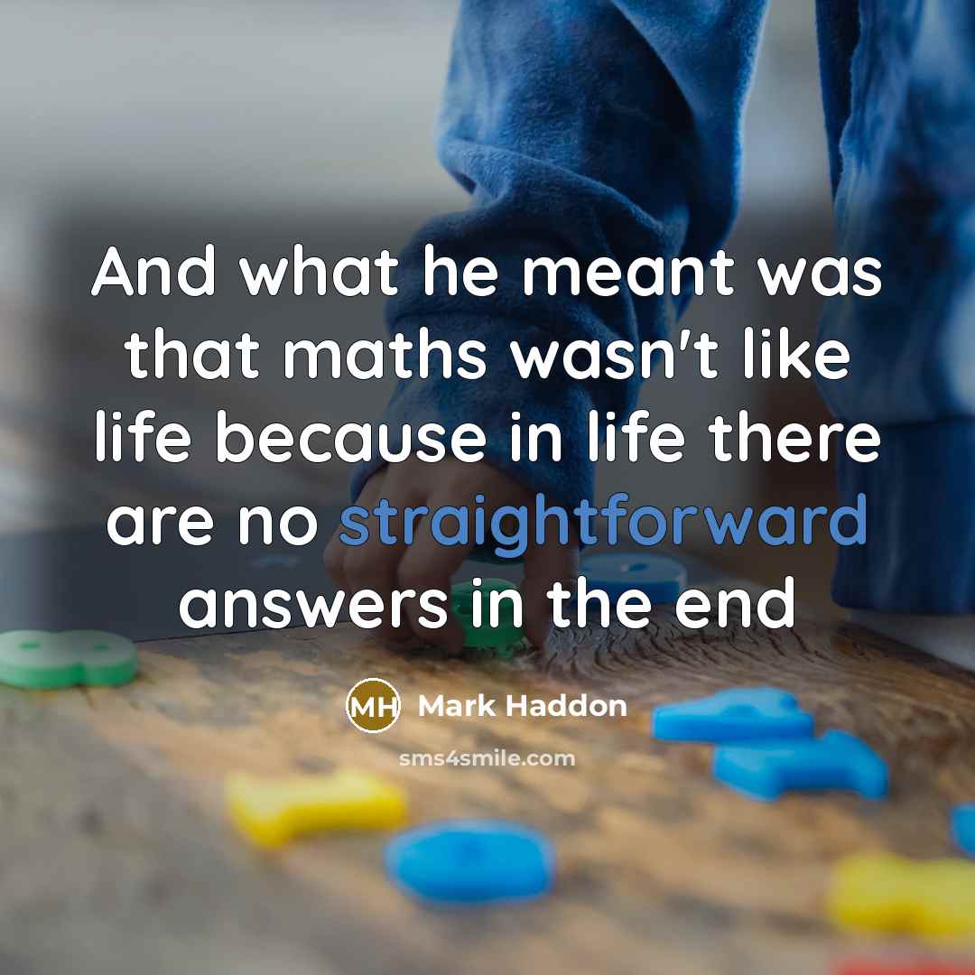 “And what he meant was that maths wasn't like life…” quote by Mark Haddon