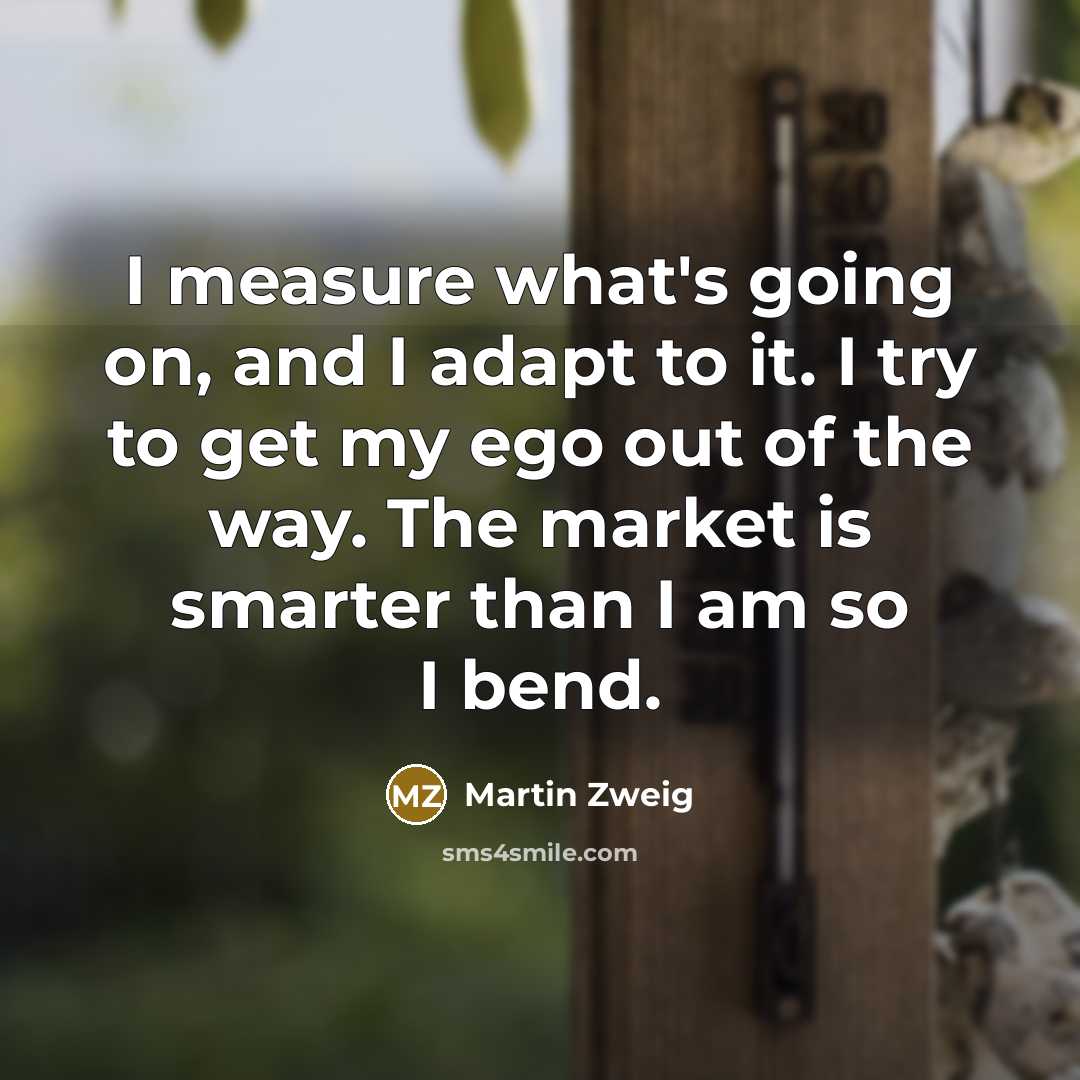 “I measure what's going on, and I adapt to it.…” quote by Martin Zweig