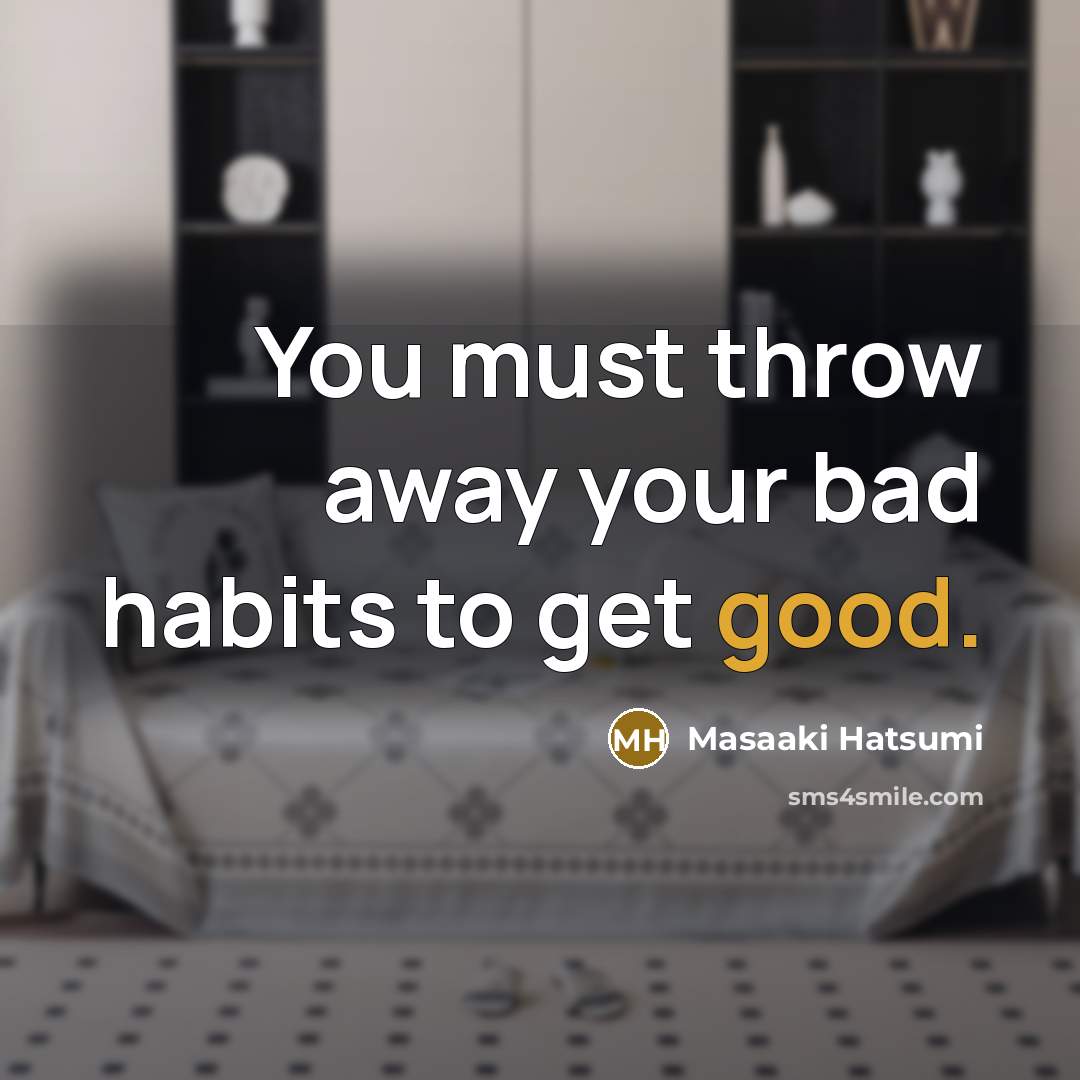 “You must throw away your bad habits to get good.…” quote by Masaaki Hatsumi