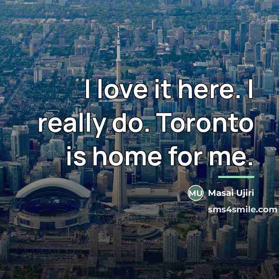 “I love it here. I really do. Toronto is home…” quote by Masai Ujiri