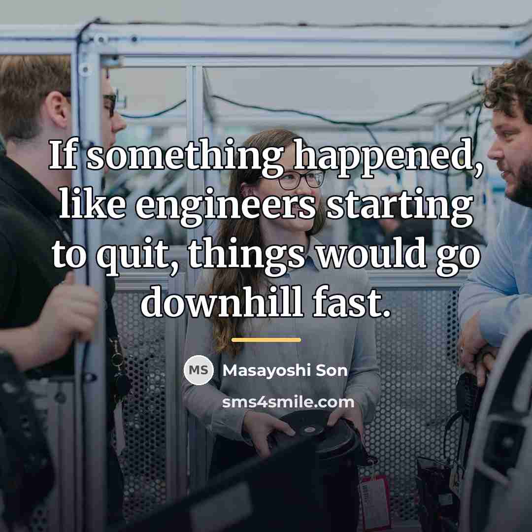 “If something happened, like engineers starting to quit, things would…” quote by Masayoshi Son