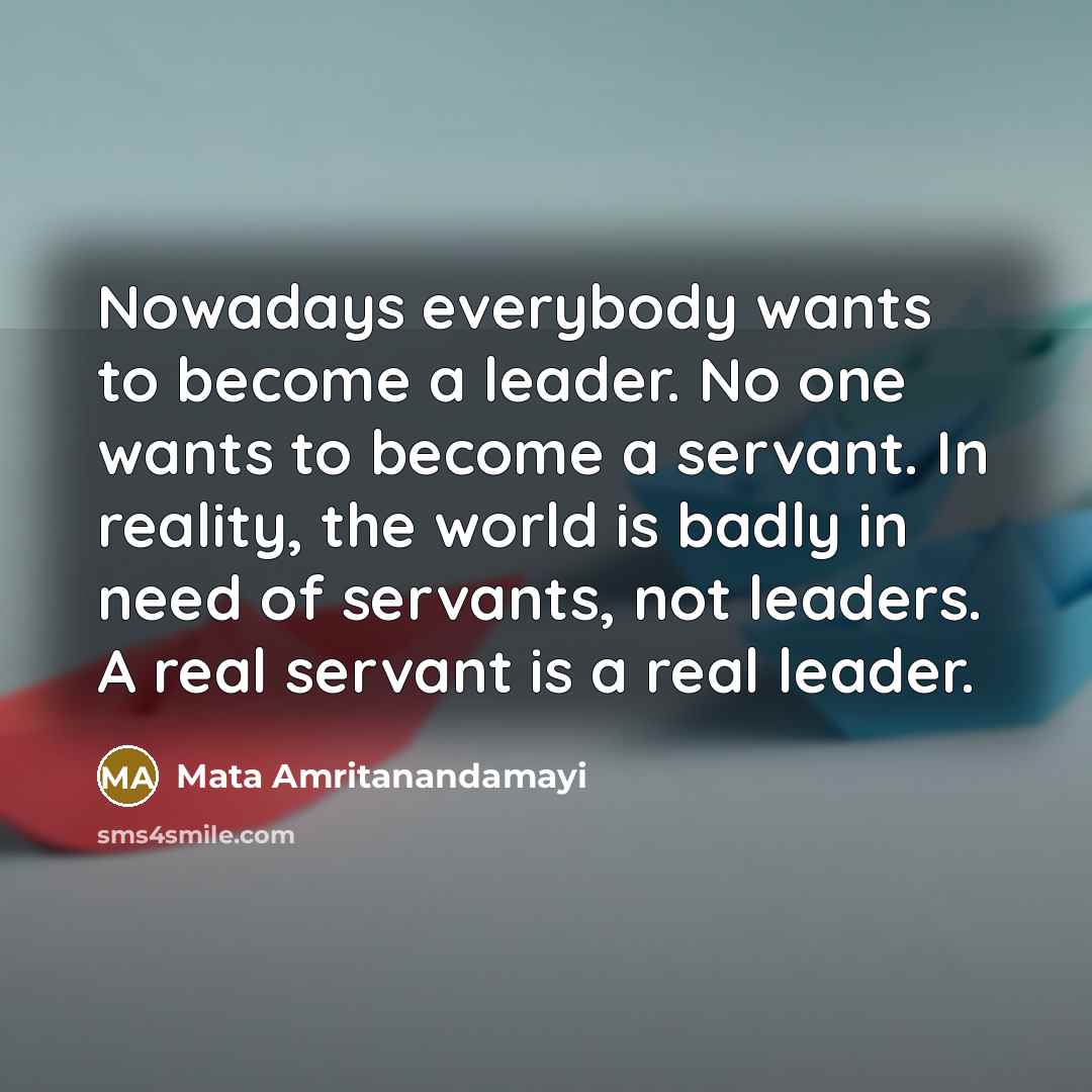 “Nowadays everybody wants to become a leader. No one wants…” quote by Mata Amritanandamayi