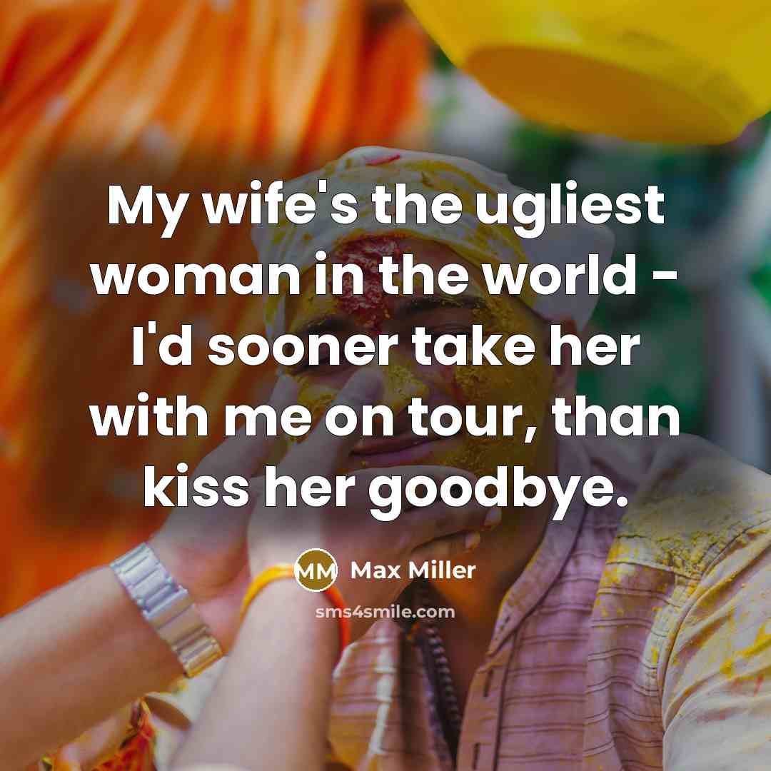 “My wife's the ugliest woman in the world - I'd…” quote by Max Miller