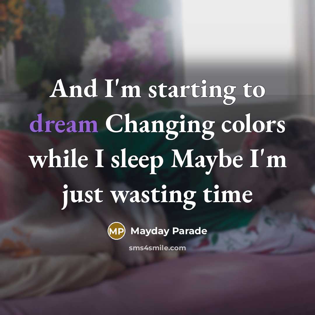 “And I'm starting to dream Changing colors while I sleep Maybe I'm just wasting time” quote by Mayday Parade