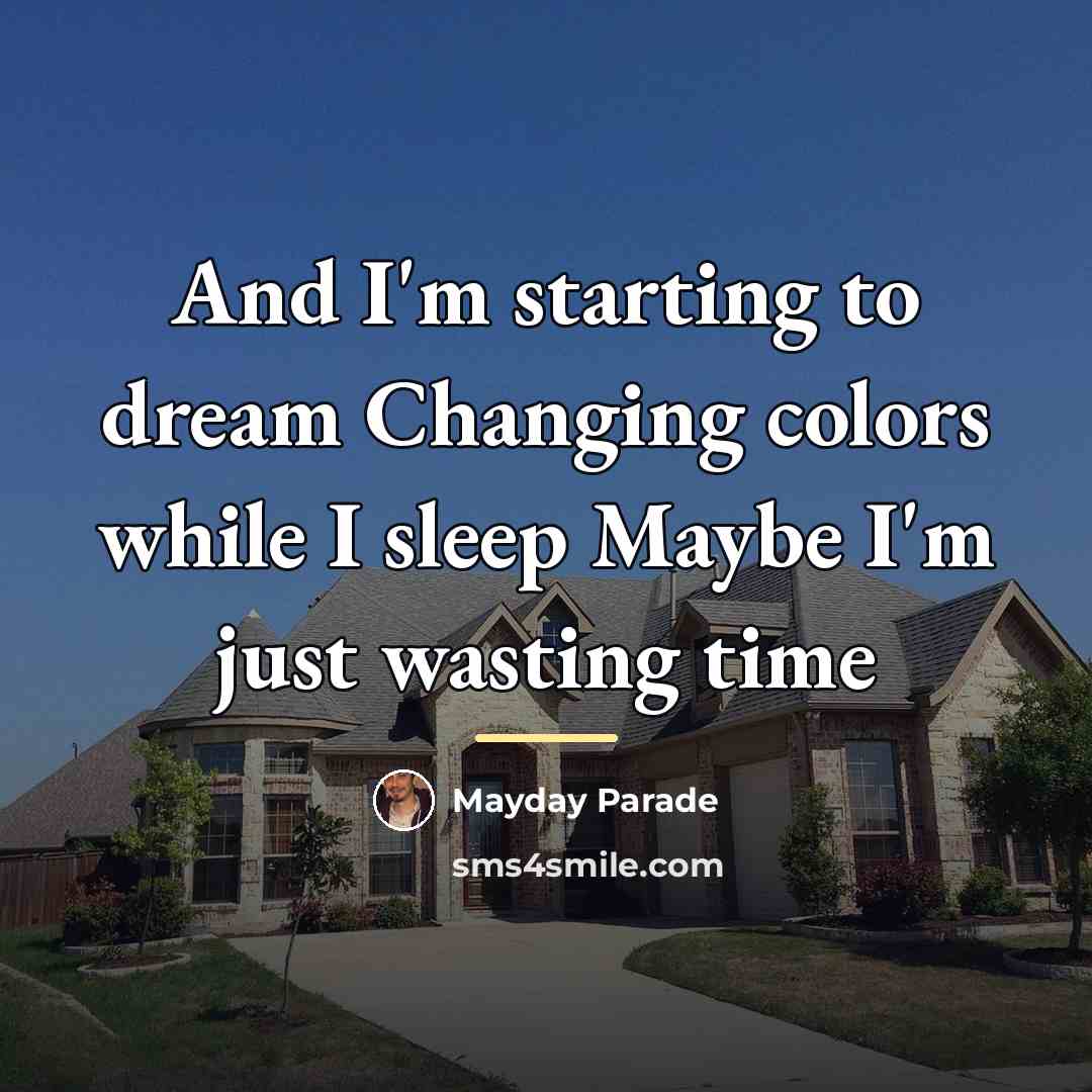 “And I'm starting to dream Changing colors while I sleep…” quote by Mayday Parade