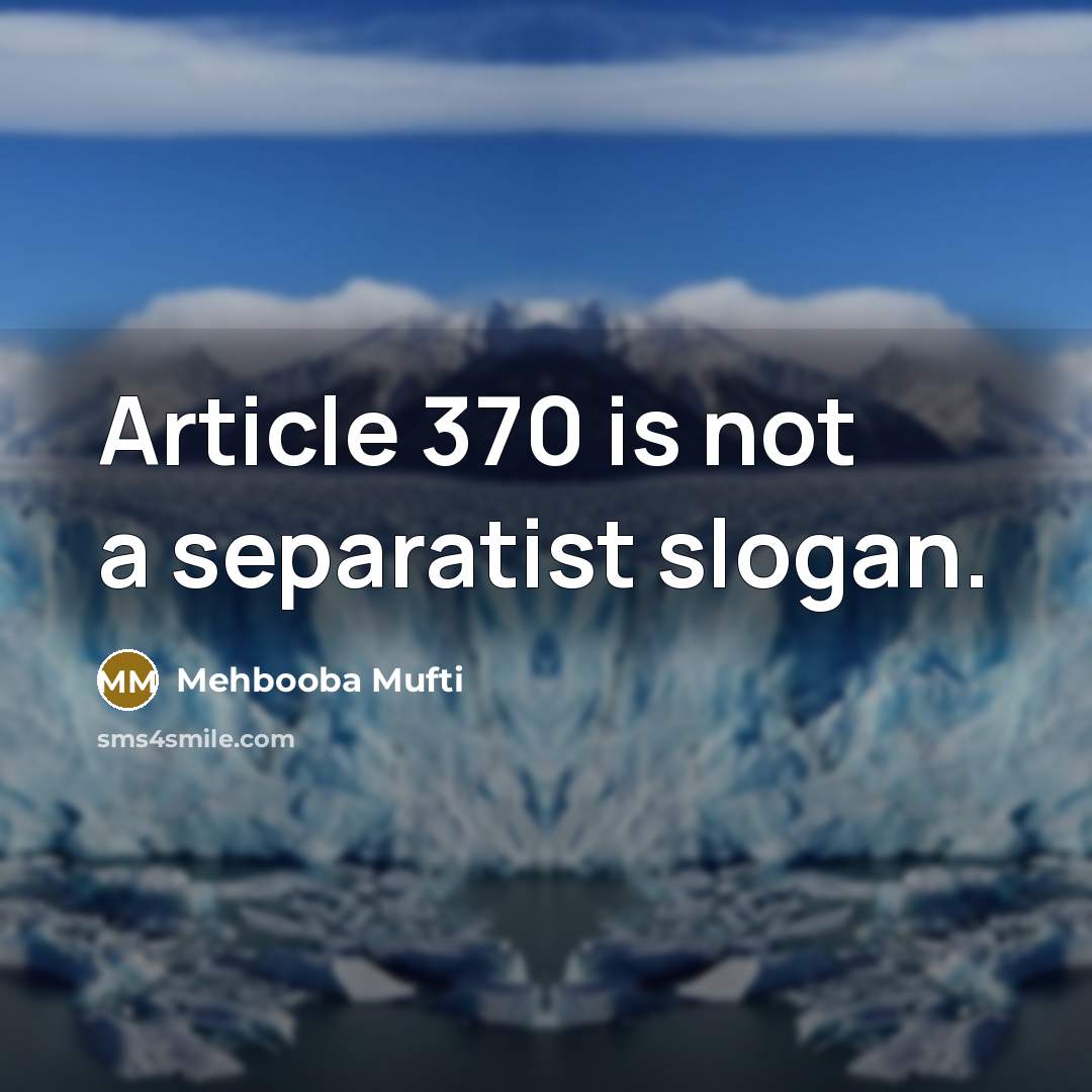 “Article 370 is not a separatist slogan.…” quote by Mehbooba Mufti