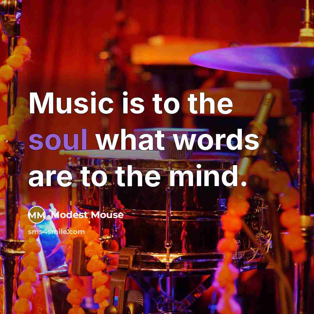 “Music is to the soul what words are to the mind.” quote by Modest Mouse