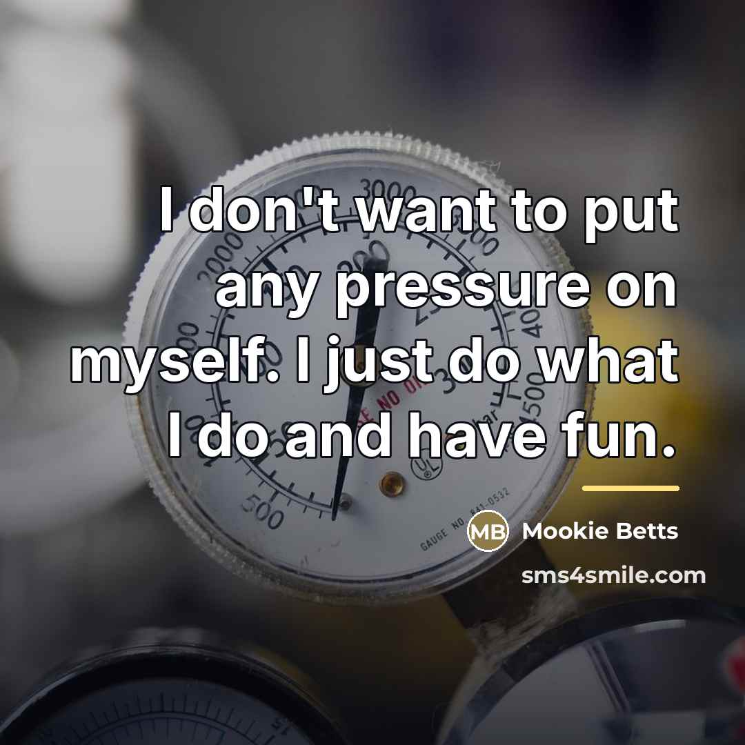 “I don't want to put any pressure on myself. I…” quote by Mookie Betts