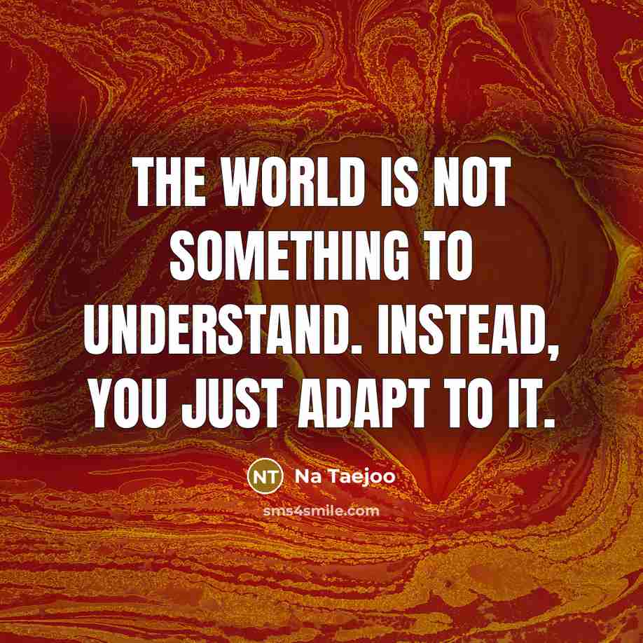 “The world is not something to understand. Instead, you just…” quote by Na Taejoo