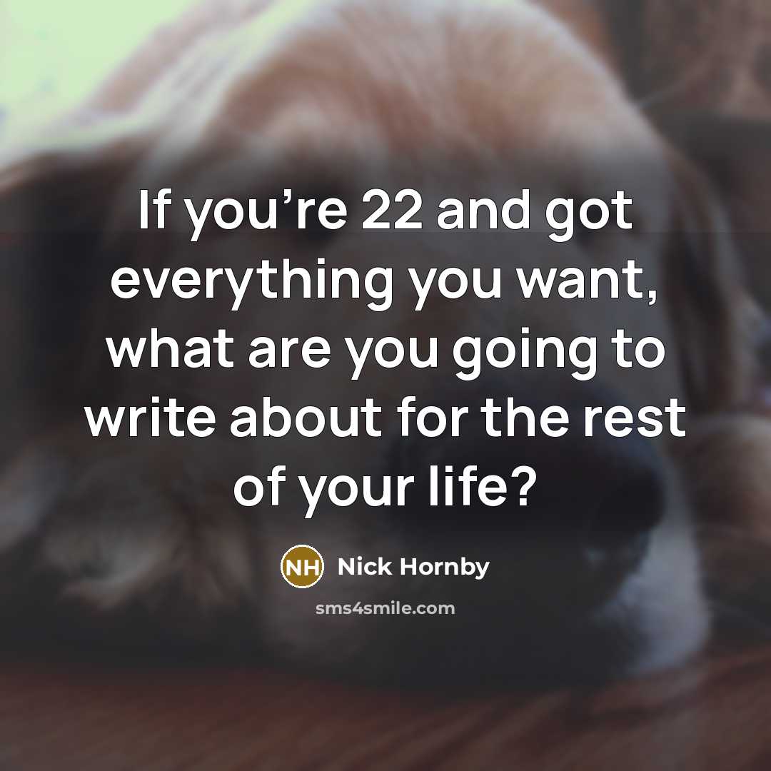 “If you're 22 and got everything you want, what are…” quote by Nick Hornby