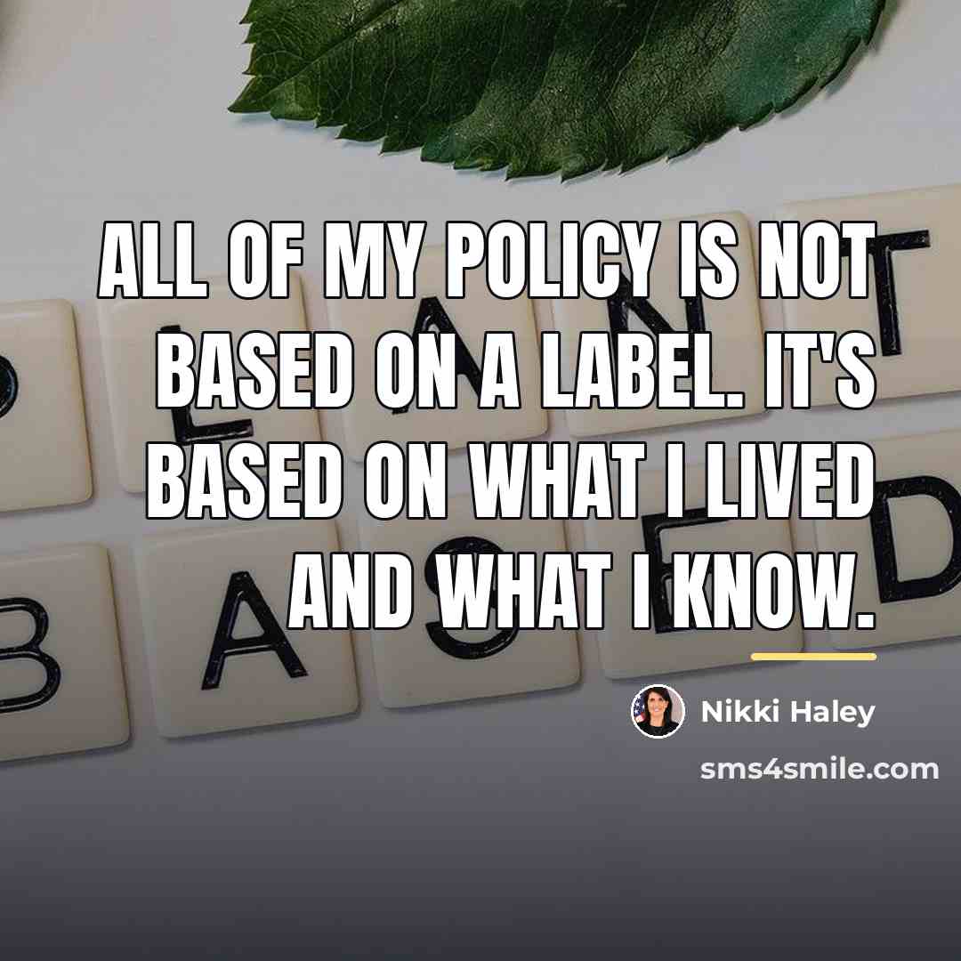 “All of my policy is not based on a label.…” quote by Nikki Haley