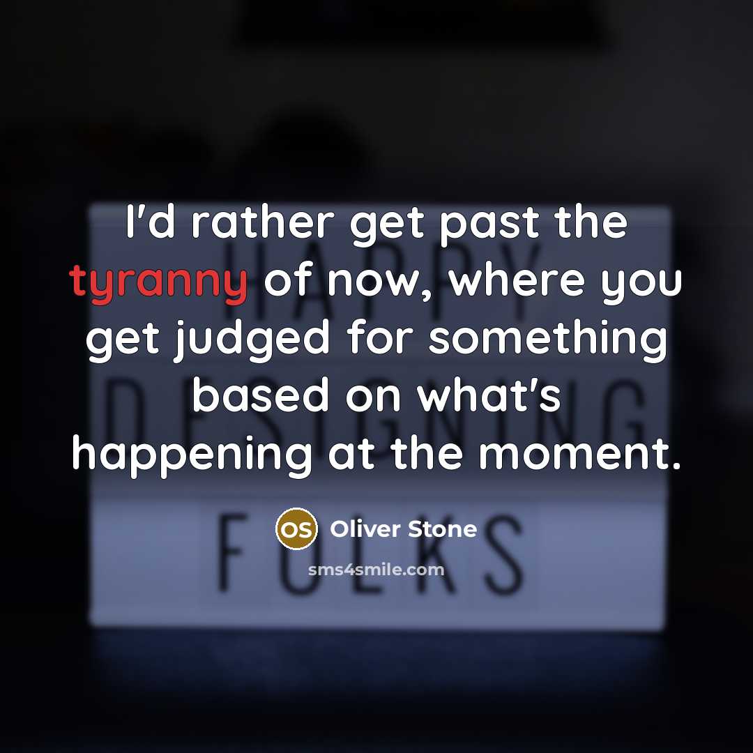 “I'd rather get past the tyranny of now, where you…” quote by Oliver Stone