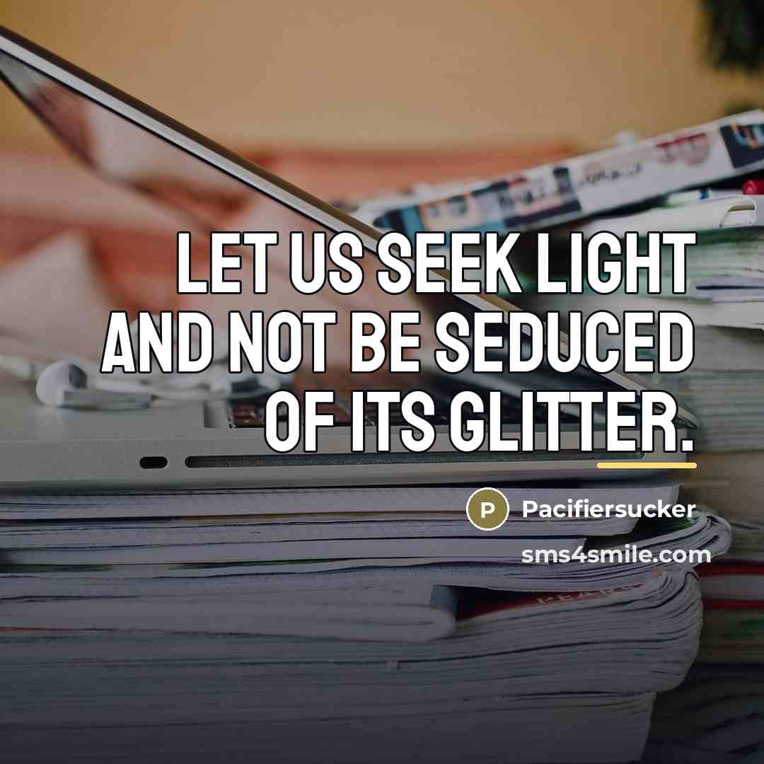 “Let us seek light and not be seduced of its…” quote by Pacifiersucker