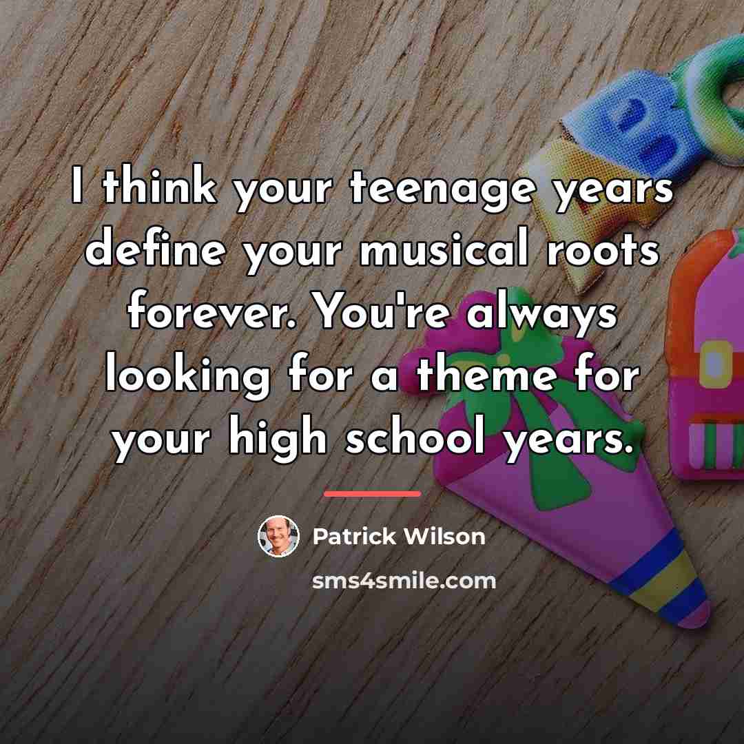“I think your teenage years define your musical roots forever.…” quote by Patrick Wilson
