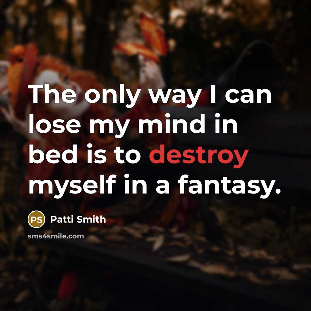 “The only way I can lose my mind in bed…” quote by Patti Smith