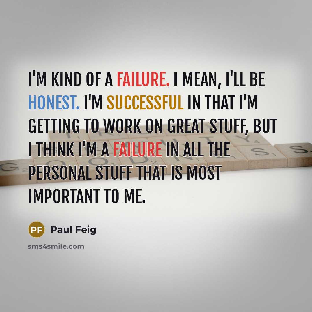 “I'm kind of a failure. I mean, I'll be honest.…” quote by Paul Feig