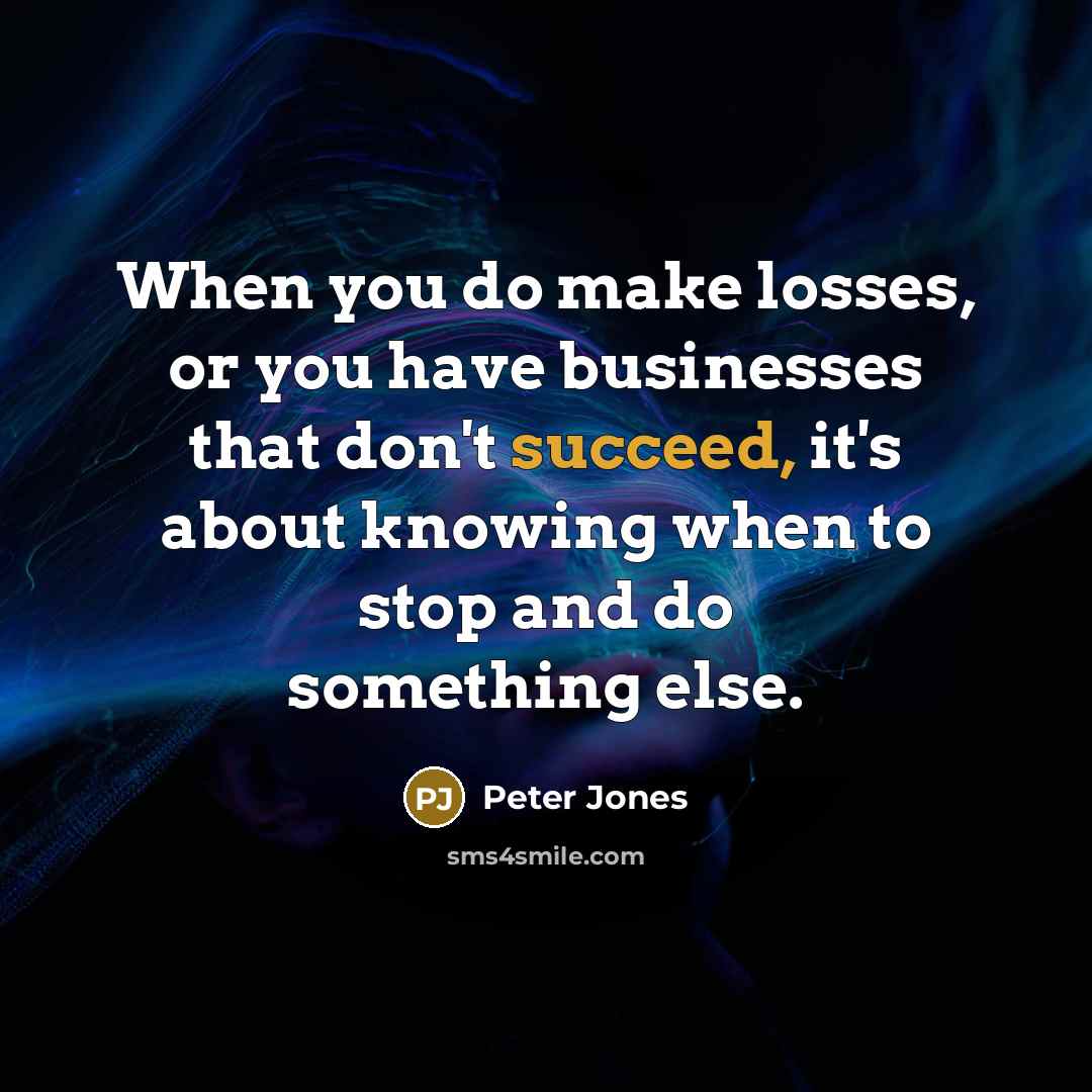 “When you do make losses, or you have businesses that…” quote by Peter Jones