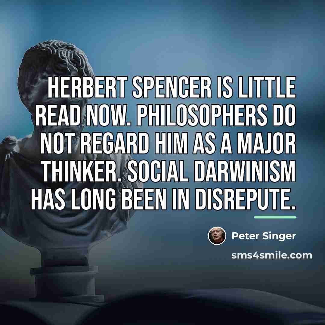 “Herbert Spencer is little read now. Philosophers do not regard…” quote by Peter Singer