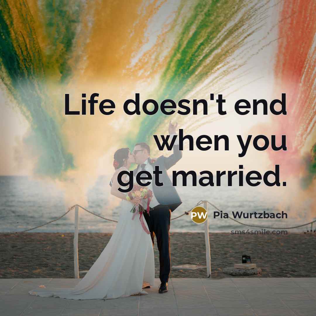 “Life doesn't end when you get married.…” quote by Pia Wurtzbach