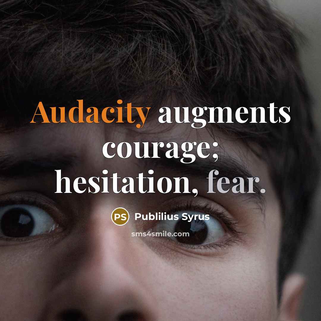 “Audacity augments courage; hesitation, fear.…” quote by Publilius Syrus