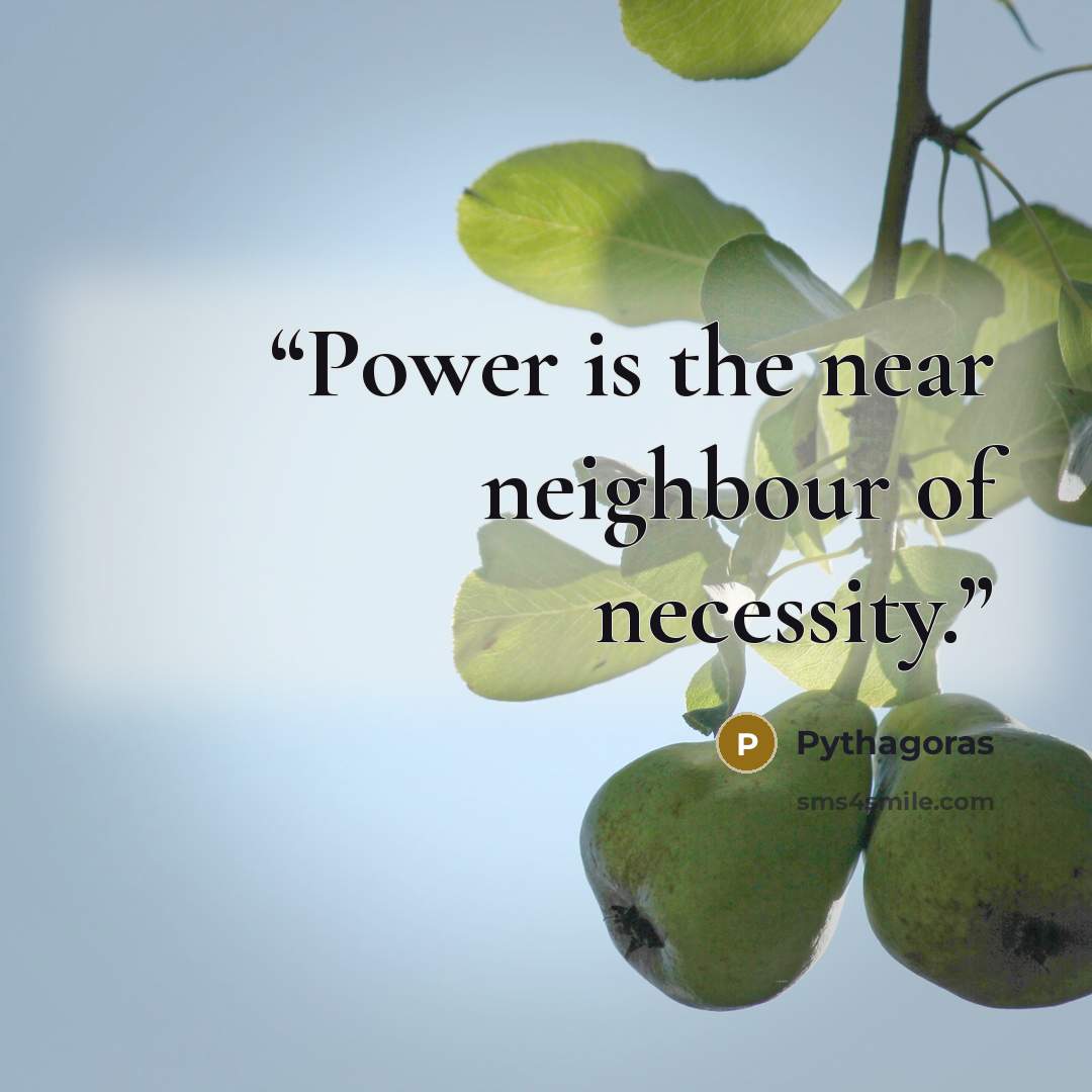 “Power is the near neighbour of necessity.” quote by Pythagoras