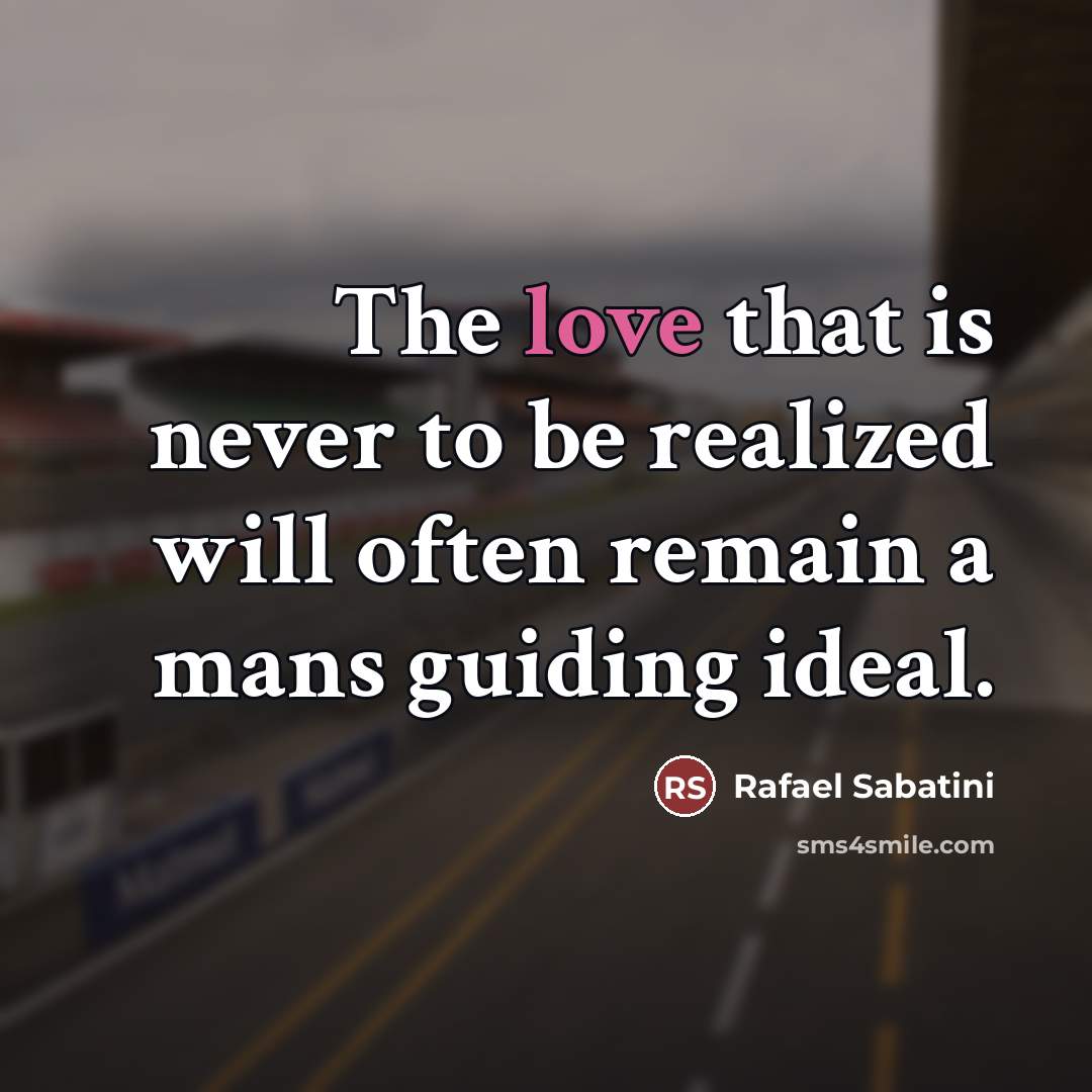 “The love that is never to be realized will often…” quote by Rafael Sabatini