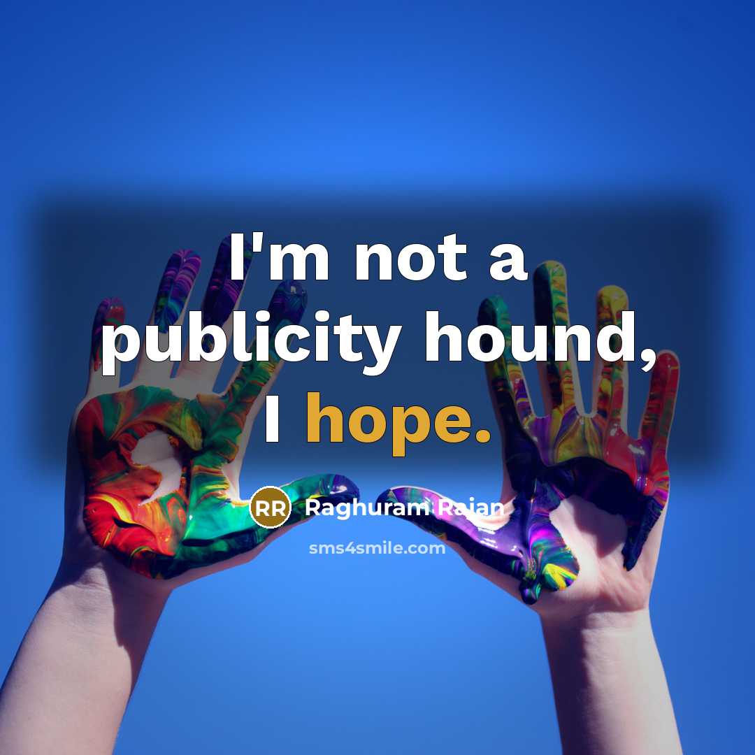 “I'm not a publicity hound, I hope.…” quote by Raghuram Rajan