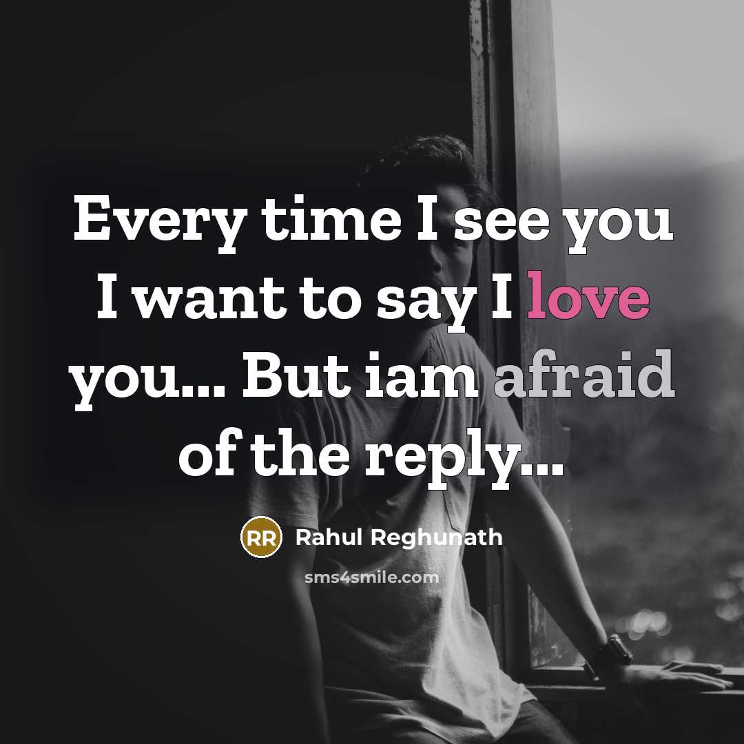 “Every time I see you I want to say I love you... But iam afraid of the reply...” quote by Rahul Reghunath
