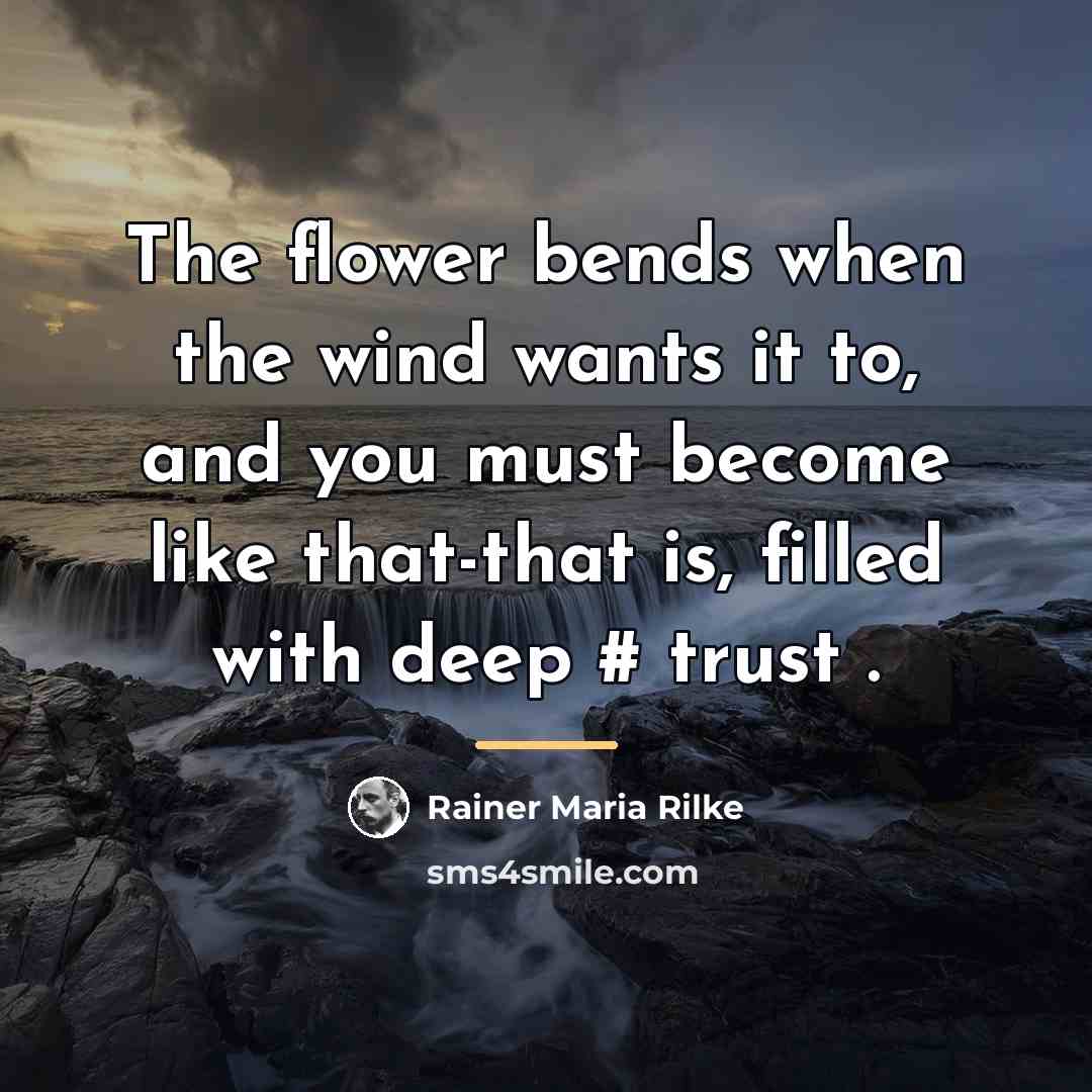 “The flower bends when the wind wants it to, and…” quote by Rainer Maria Rilke