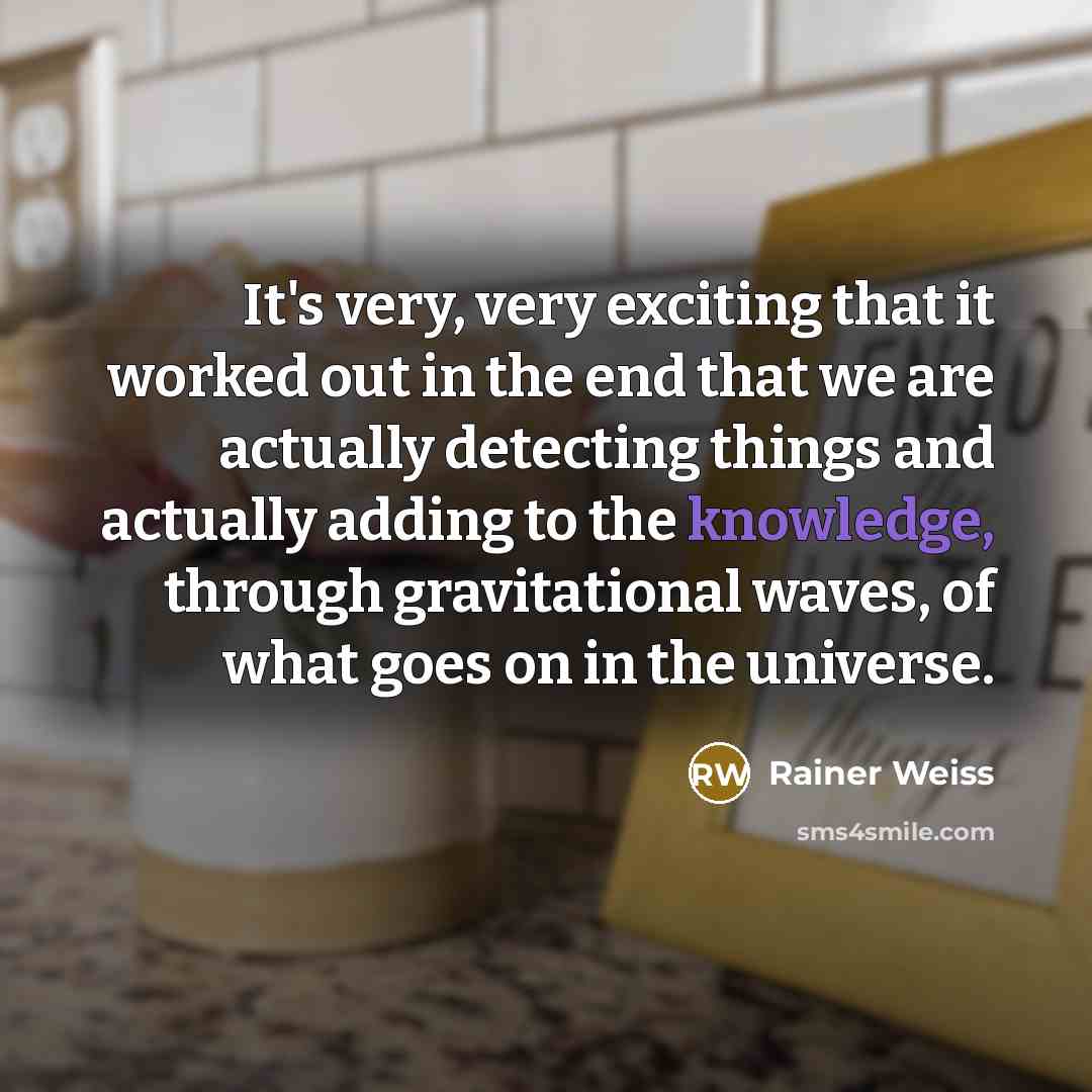 “It's very, very exciting that it worked out in the…” quote by Rainer Weiss