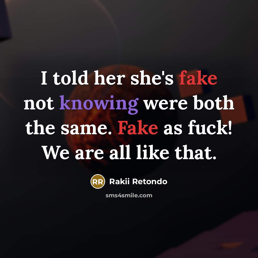 “I told her she's fake not knowing were both the…” quote by Rakii Retondo