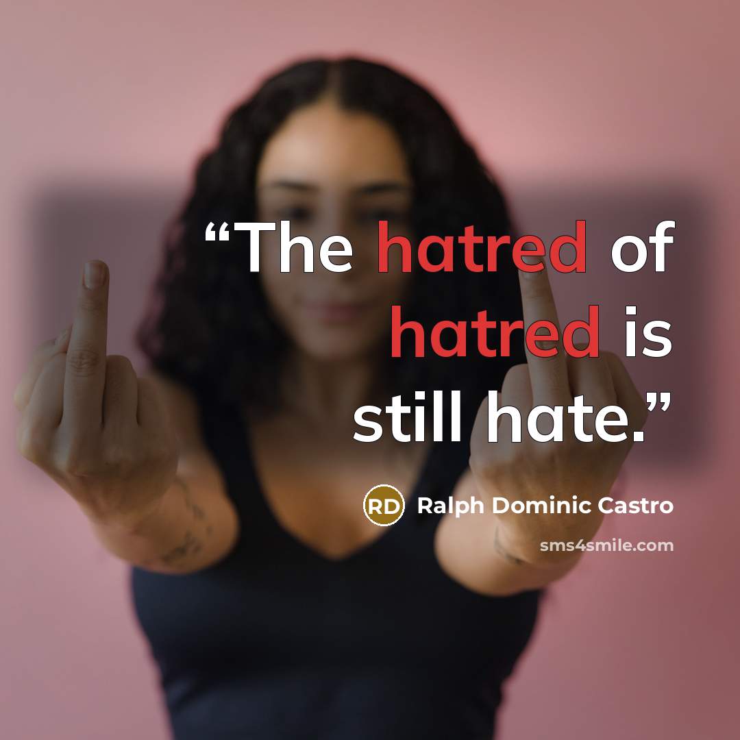 “The hatred of hatred is still hate.” quote by Ralph Dominic Castro